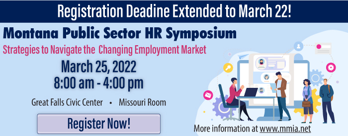 Montana Public Sector HR Symposium: Strategies to Navigate the Changing Employment Market. Save the Date: March 25, 2022 Great falls Civic Center • Missouri Room